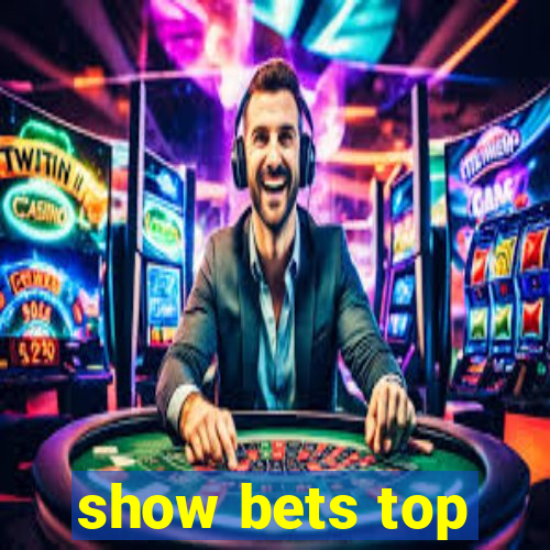 show bets top